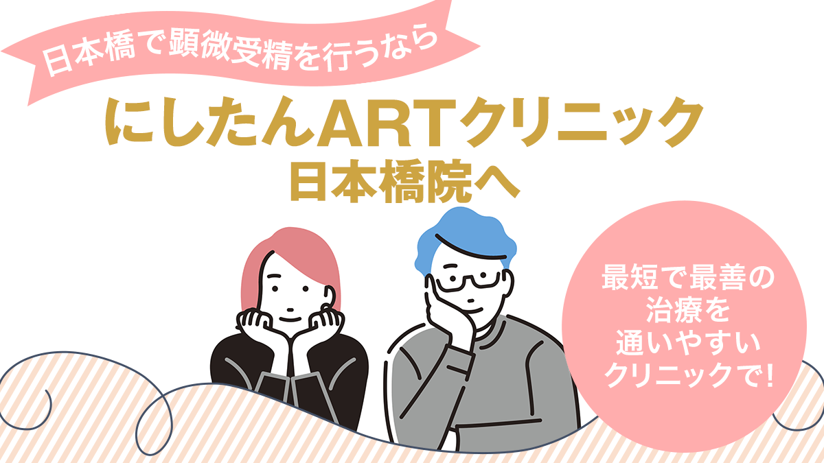 にしたんARTクリニック日本橋院の顕微授精(ICSI)特集～最短で最善の治療を通いやすいクリニックで！～