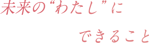 未来の“わたし”にできること